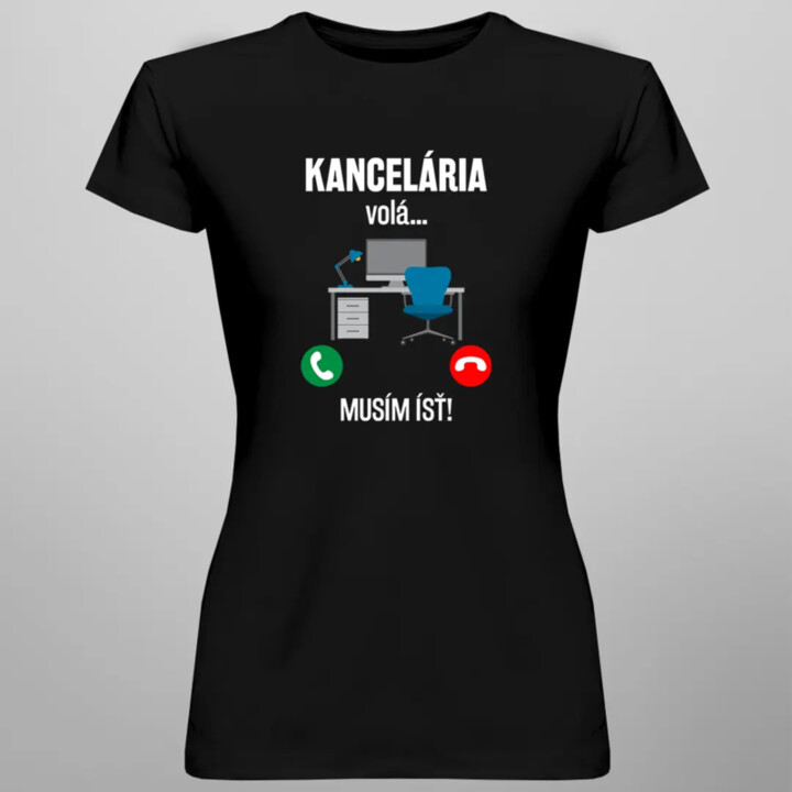 Kancelária volá, musím ísť - dámske tričko s potlačou