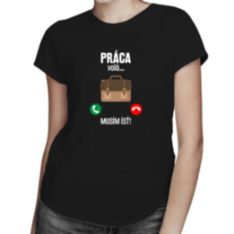 Práca volá, musím ísť - dámske tričko s potlačou