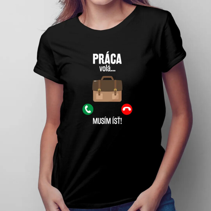 Práca volá, musím ísť - dámske tričko s potlačou