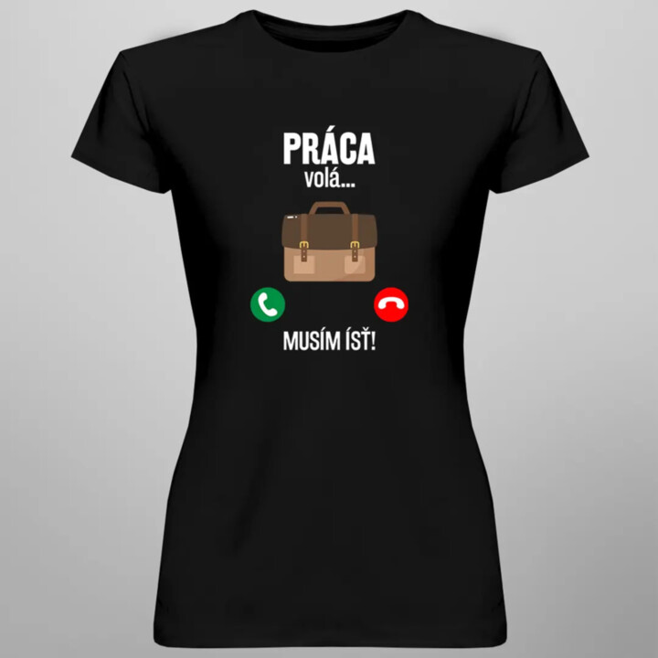 Práca volá, musím ísť - dámske tričko s potlačou