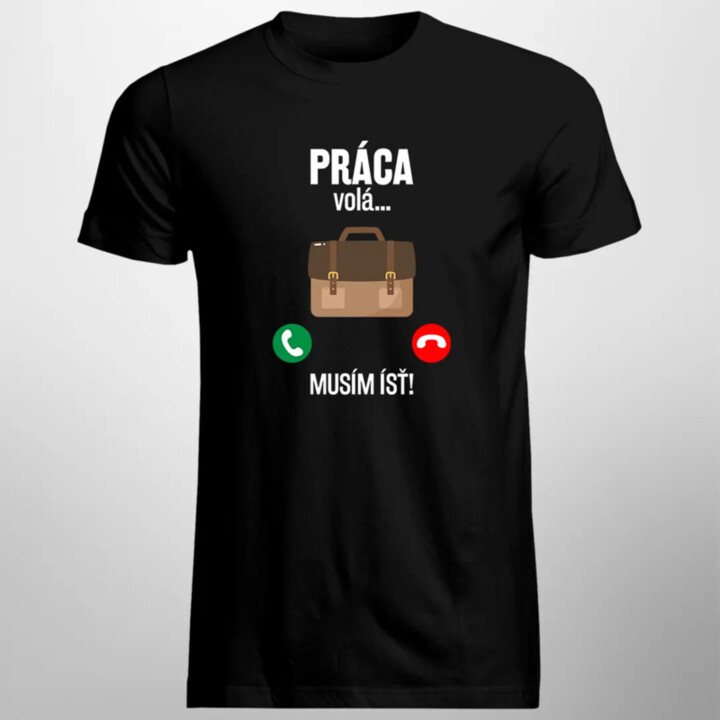 Práca volá, musím ísť - pánske tričko s potlačou