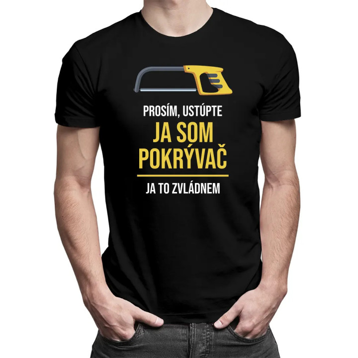 Prosím, ustúpte, ja som pokrývač - ja to zvládnem - pánske tričko s potlačou