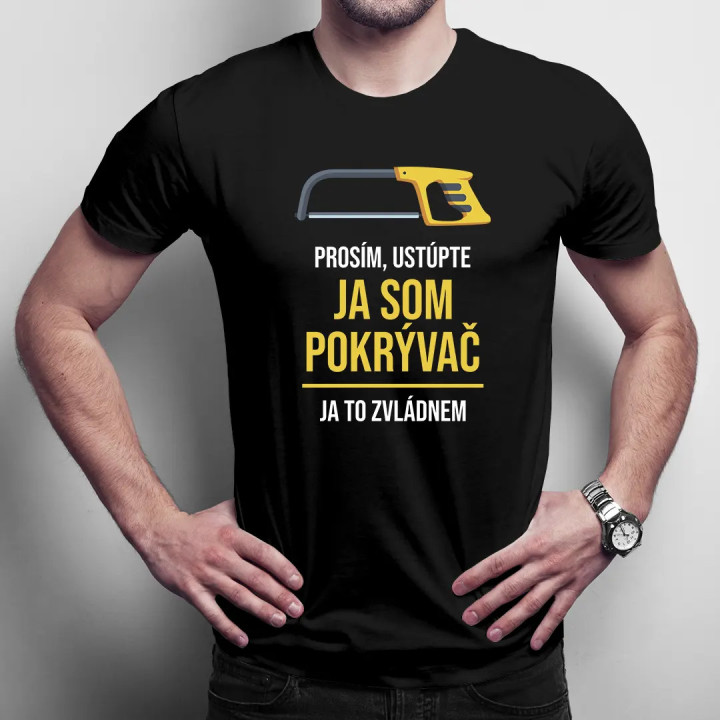 Prosím, ustúpte, ja som pokrývač - ja to zvládnem - pánske tričko s potlačou