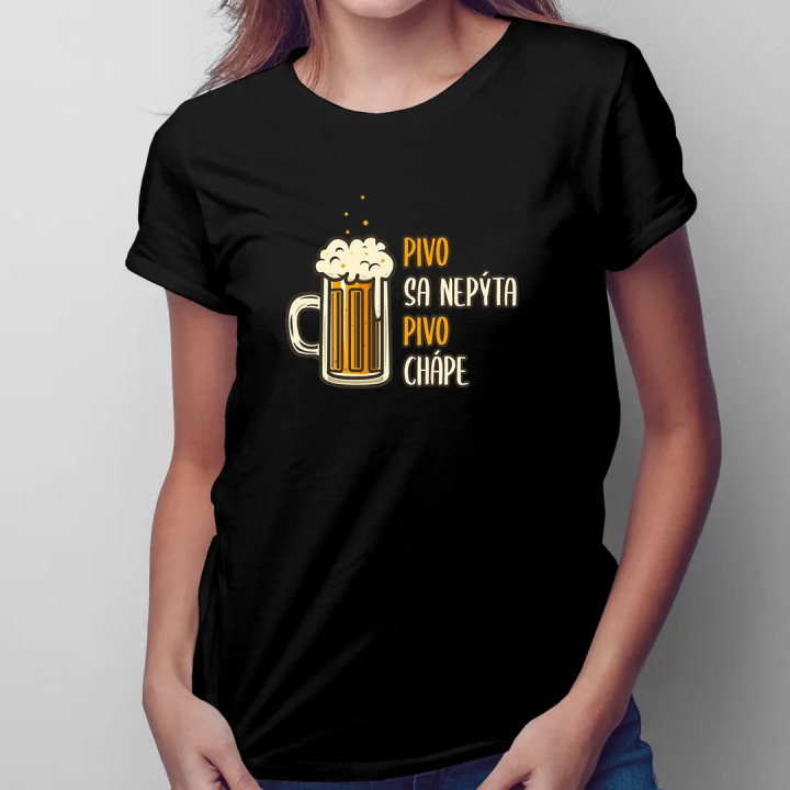 Pivo sa nepýta, pivo chápe - dámske tričko s potlačou