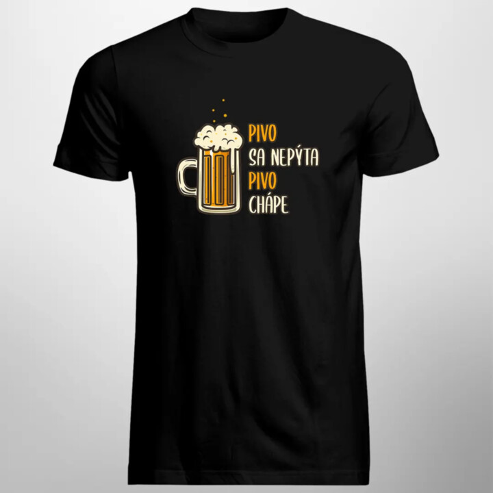 Pivo sa nepýta, pivo chápe - pánske tričko s potlačou