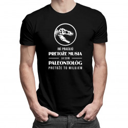 Iní pracujú, pretože musia, ja som paleontológ - pánske tričko s potlačou