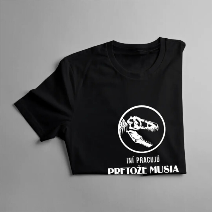 Iní pracujú, pretože musia, ja som paleontológ - pánske tričko s potlačou