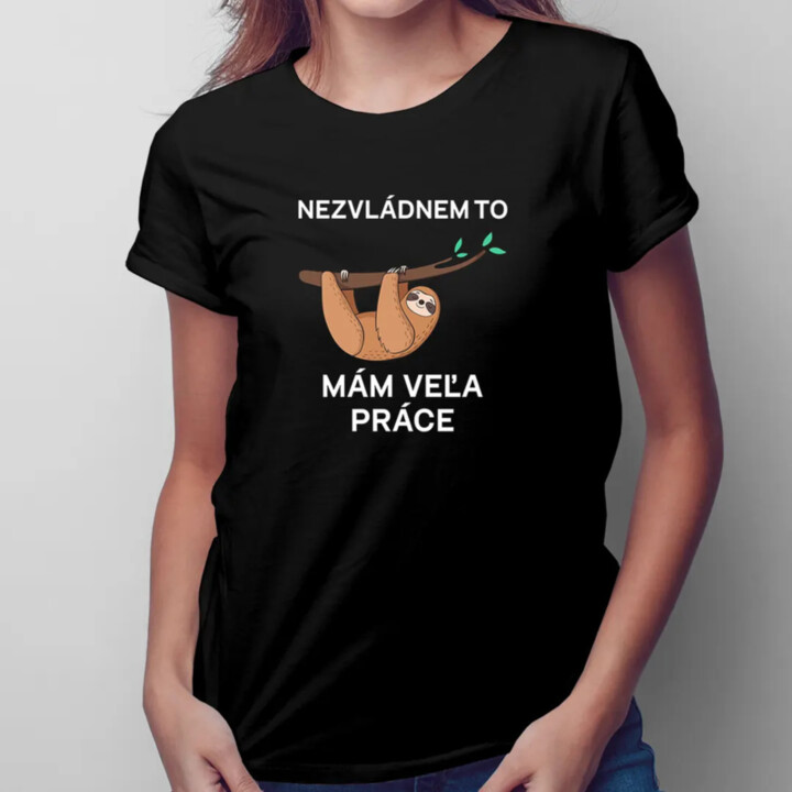 Nezvládnem to, mám veľa práce - dámske tričko s potlačou