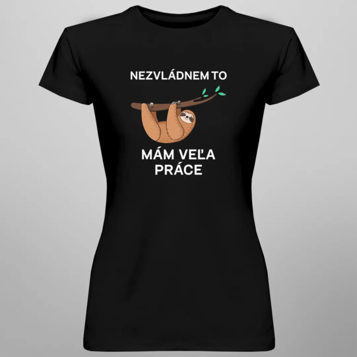Nezvládnem to, mám veľa práce - dámske tričko s potlačou