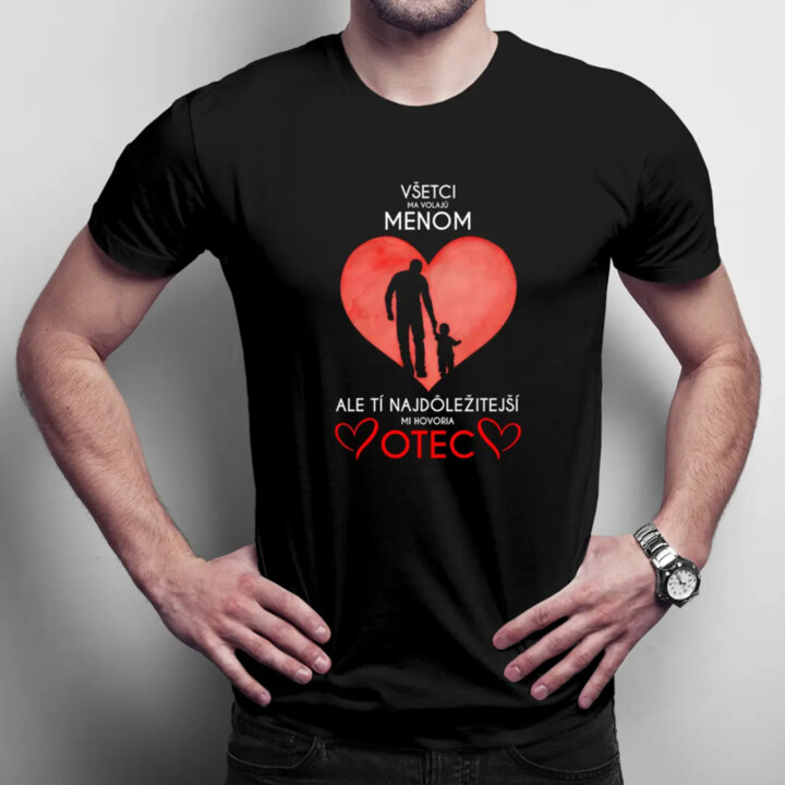 Všetci ma volajú menom, ale tí najdôležitejší  mi hovoria otec - pánske tričko s potlačou