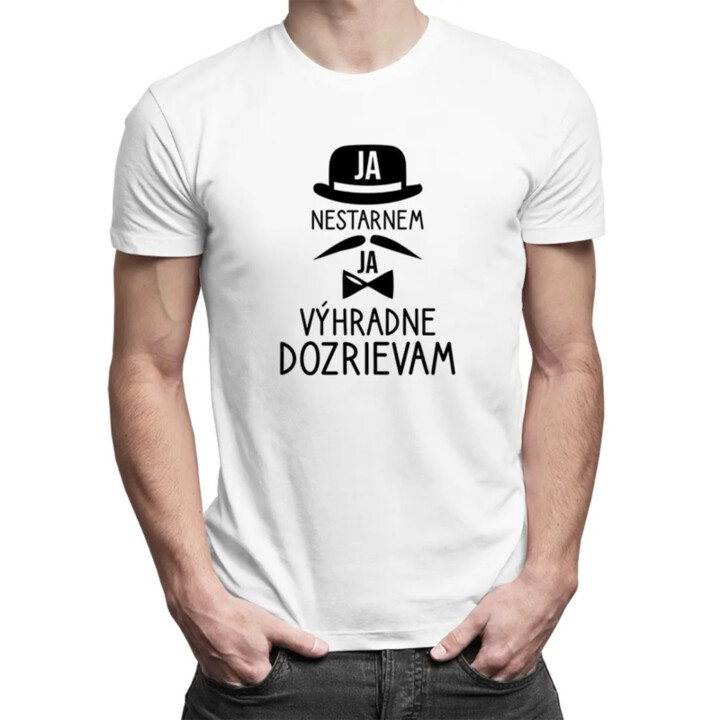 Ja nestarnem, ja výhradne dozrievam - pánske tričko s potlačou