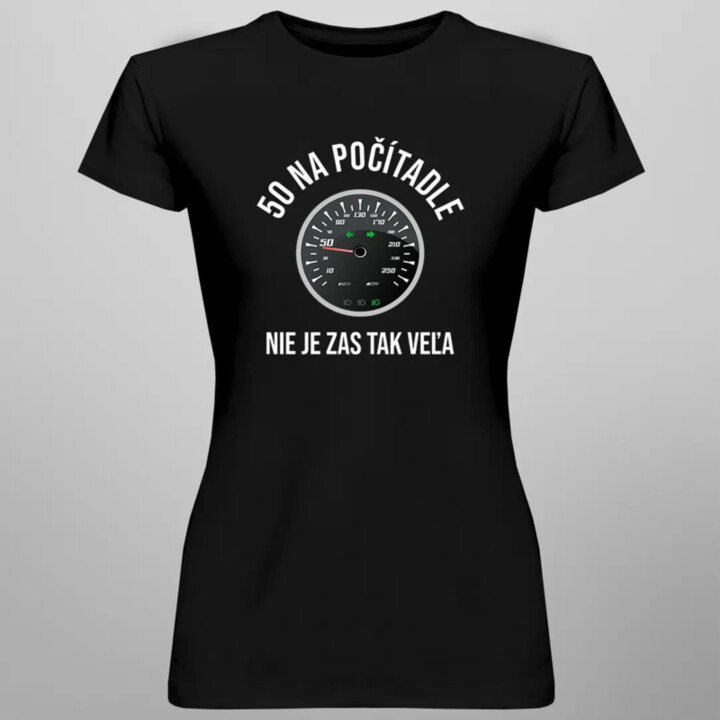 50 na počítadle nie je zas tak veľa - dámske tričko s potlačou