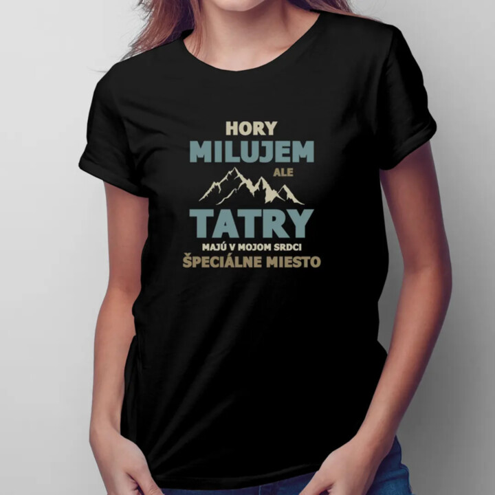 Hory milujem, ale Tatry majú v mojom srdci špeciálne miesto - dámske tričko s potlačou