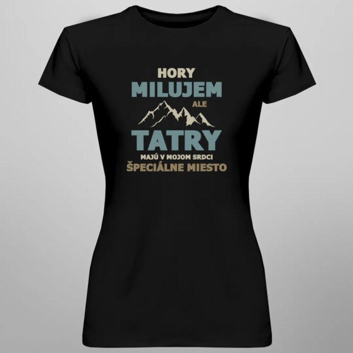 Hory milujem, ale Tatry majú v mojom srdci špeciálne miesto - dámske tričko s potlačou