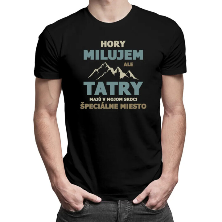 Hory milujem, ale Tatry majú v mojom srdci špeciálne miesto - pánske tričko s potlačou