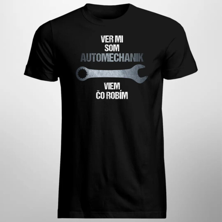 Ver mi, som automechanik, viem, čo robím - pánske tričko s potlačou