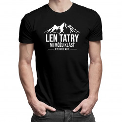 Len Tatry mi môžu klásť podmienky - pánske tričko s potlačou