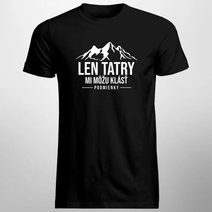 Len Tatry mi môžu klásť podmienky - pánske tričko s potlačou