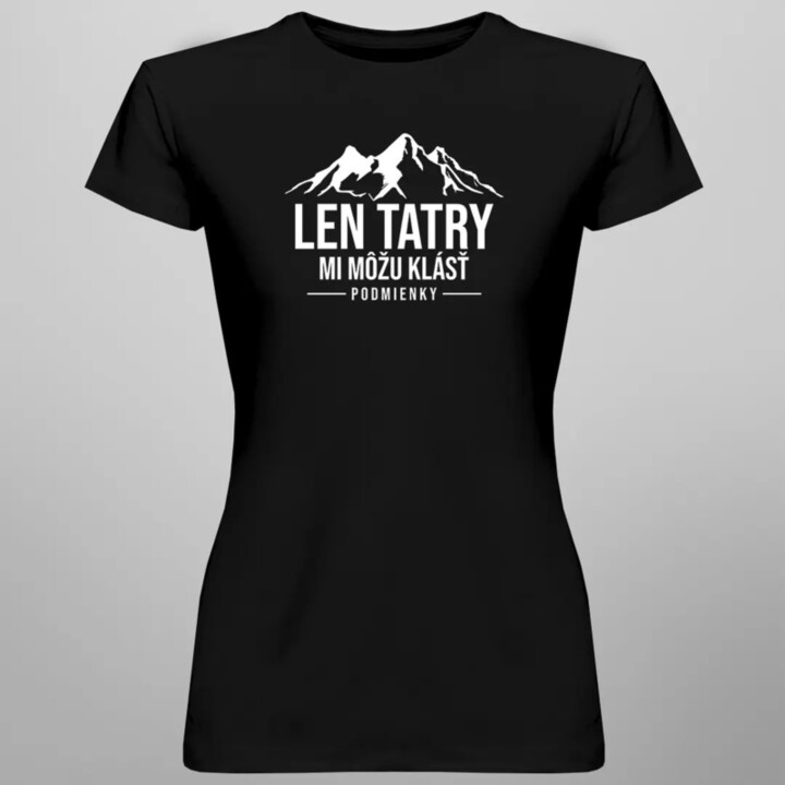 Len Tatry mi môžu klásť podmienky - dámske tričko s potlačou