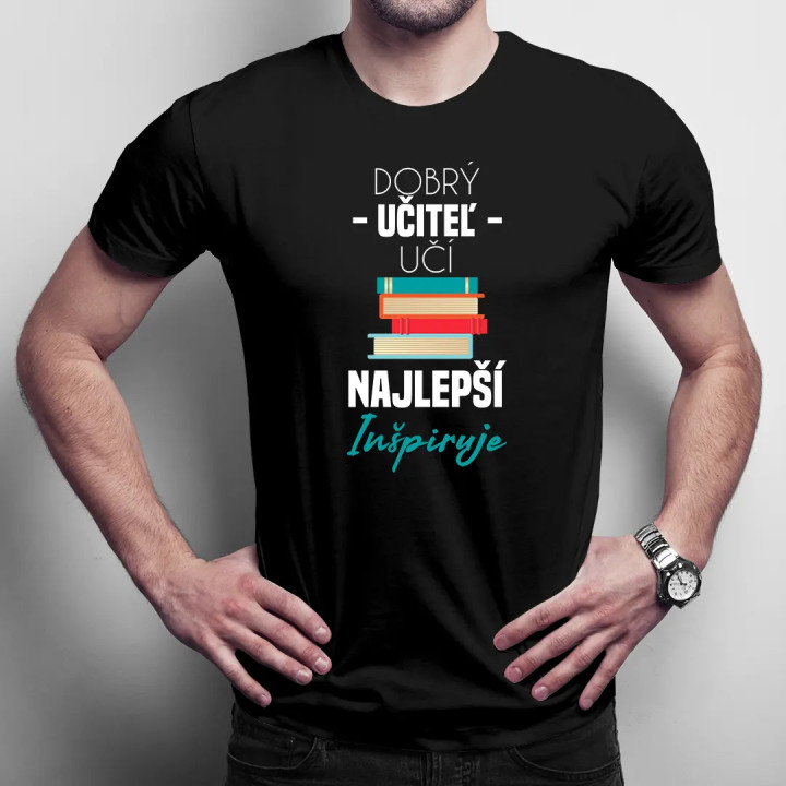 Dobrý učiteľ učí, najlepší inšpiruje - pánske tričko s potlačou