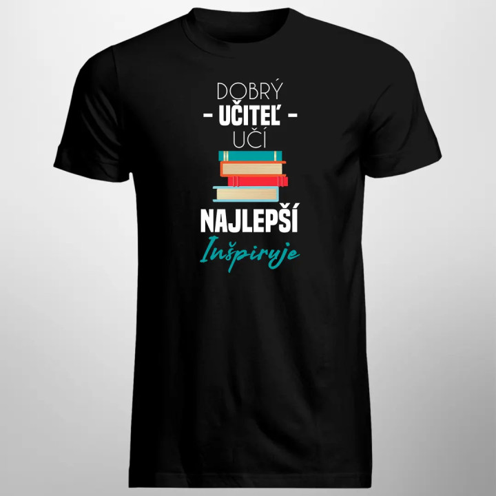 Dobrý učiteľ učí, najlepší inšpiruje - pánske tričko s potlačou