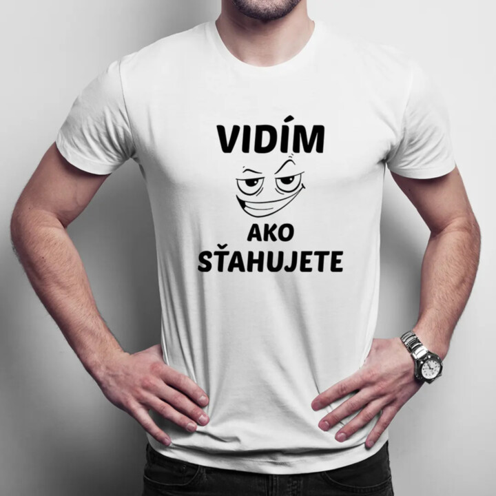 Vidím, ako sťahujete - pánske tričko s potlačou