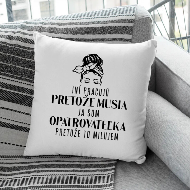 Iní pracujú, pretože musia, ja som opatrovateľka - vankúš s potlačou