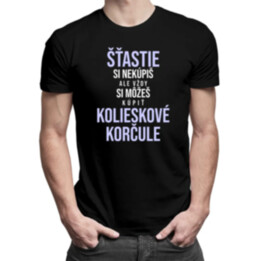 Šťastie si nekúpiš, ale vždy si môžeš kúpiť kolieskové korčule - pánske tričko s potlačou