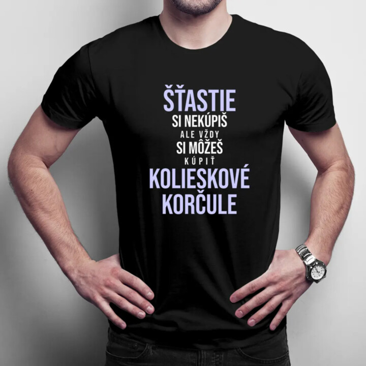 Šťastie si nekúpiš, ale vždy si môžeš kúpiť kolieskové korčule - pánske tričko s potlačou