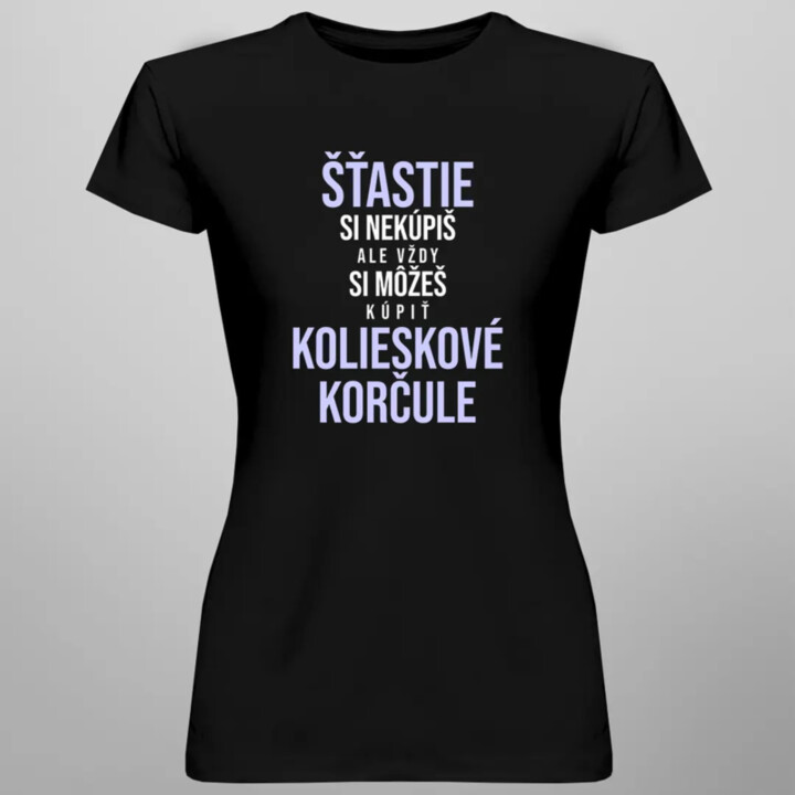 Šťastie si nekúpiš, ale vždy si môžeš kúpiť kolieskové korčule - dámske tričko s potlačou