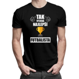 Tak vyzerá najlepší futbalista - pánske tričko s potlačou