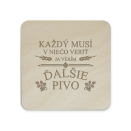 Každý musí v niečo veriť. Ja verím v ďalšie pivo - sada gravírovaných podložiek pod poháre