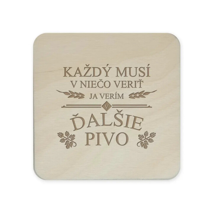 Každý musí v niečo veriť. Ja verím v ďalšie pivo - sada gravírovaných podložiek pod poháre