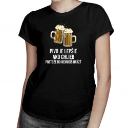 Pivo je lepšie ako chlieb, pretože ho nemusíš hrýzť - dámske tričko s potlačou
