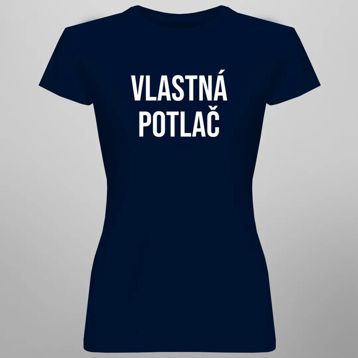 Tričko s vlastnou potlačou - dámske tričko s potlačou