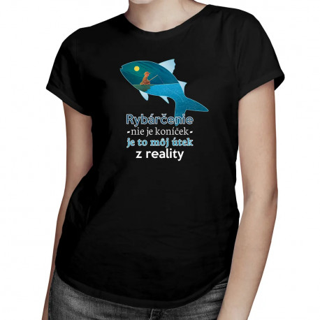 Rybárčenie nie je koníček, je to môj útek z reality - dámske tričko s potlačou