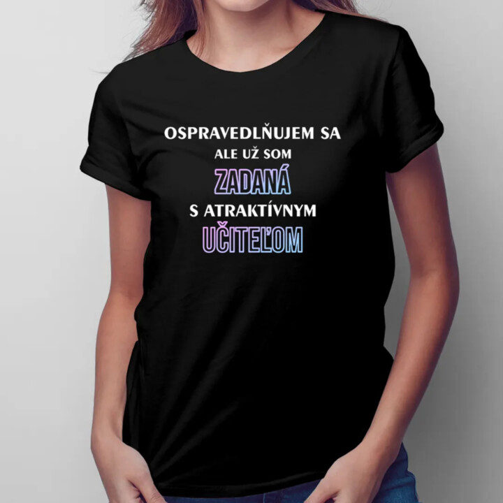 Ospravedlňujem sa, ale už som zadaná s atraktívnym učiteľom - dámske tričko s potlačou