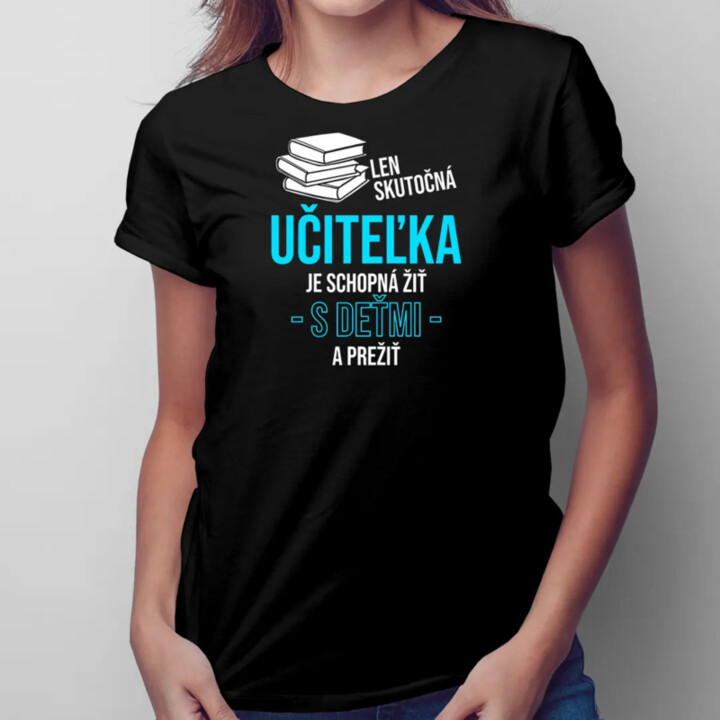 Len skutočná učiteľka je schopná žiť s deťmi a prežiť - dámske tričko s potlačou