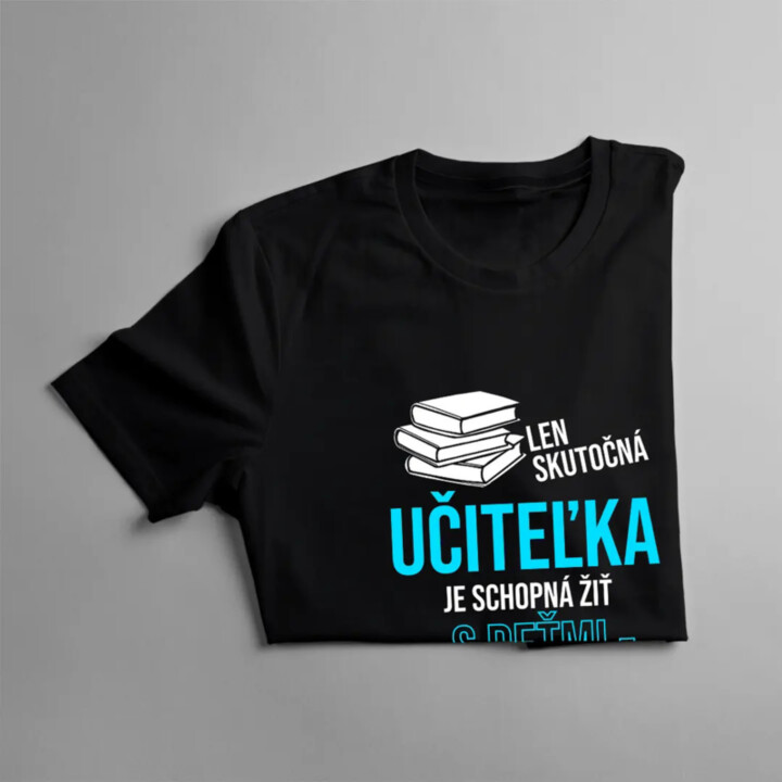 Len skutočná učiteľka je schopná žiť s deťmi a prežiť - dámske tričko s potlačou