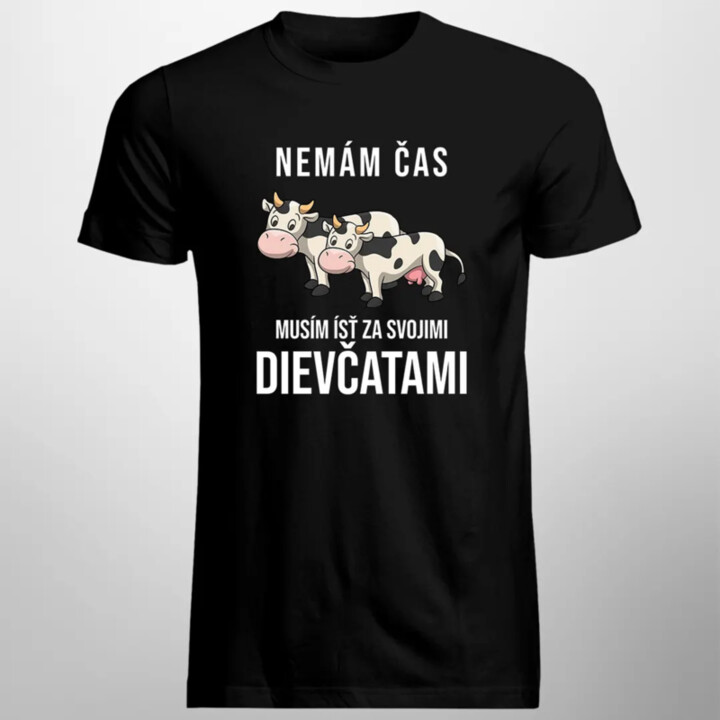 Nemám čas, musím ísť za svojimi dievčatami (kravy) - pánske tričko s potlačou