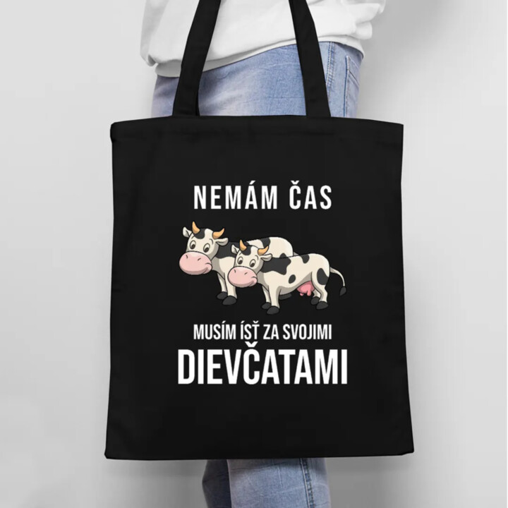 Nemám čas, musím ísť za svojimi dievčatami (kravy) - taška s potlačou