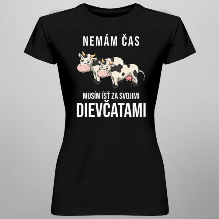 Nemám čas, musím ísť za svojimi dievčatami (kravy) - dámske tričko s potlačou