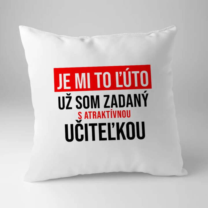Je mi to ľúto - už som zadaný s atraktívnou učiteľkou - vankúš s potlačou