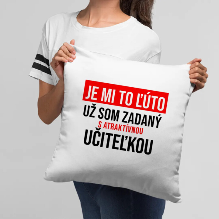 Je mi to ľúto - už som zadaný s atraktívnou učiteľkou - vankúš s potlačou
