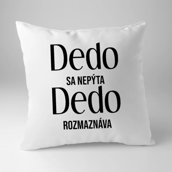 Dedo sa nepýta, dedo rozmaznáva - vankúš s potlačou