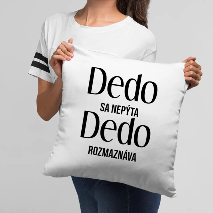 Dedo sa nepýta, dedo rozmaznáva - vankúš s potlačou