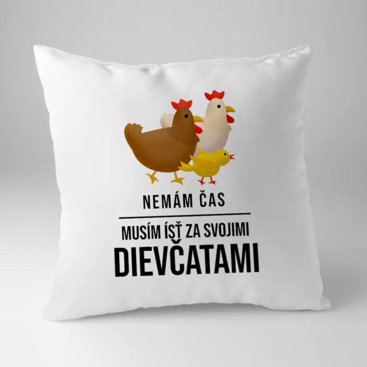 Nemám čas, musím ísť za svojimi dievčatami (sliepky) - vankúš s potlačou