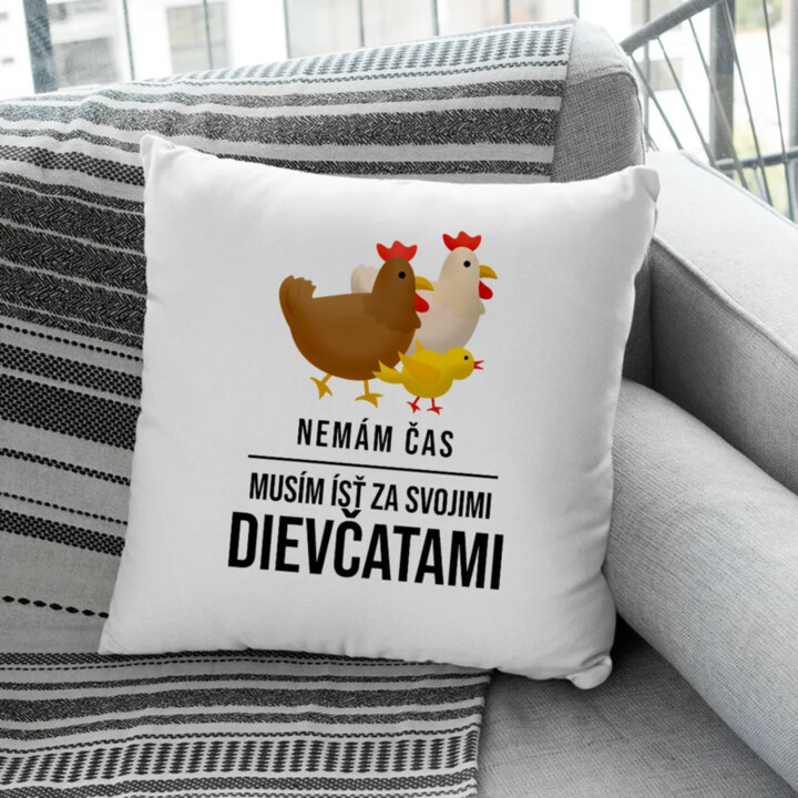 Nemám čas, musím ísť za svojimi dievčatami (sliepky) - vankúš s potlačou
