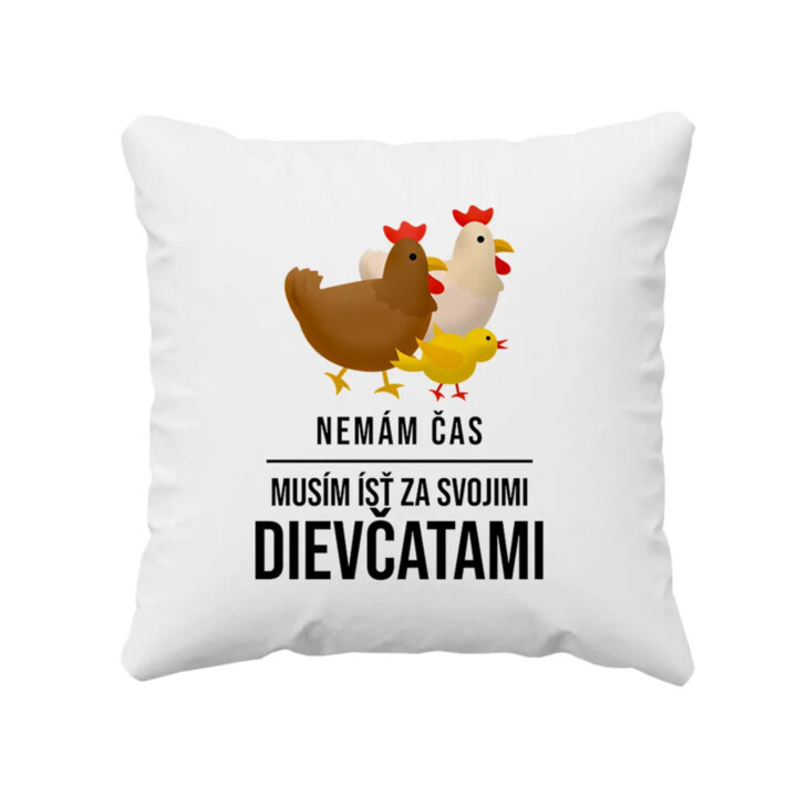 Nemám čas, musím ísť za svojimi dievčatami (sliepky) - vankúš s potlačou