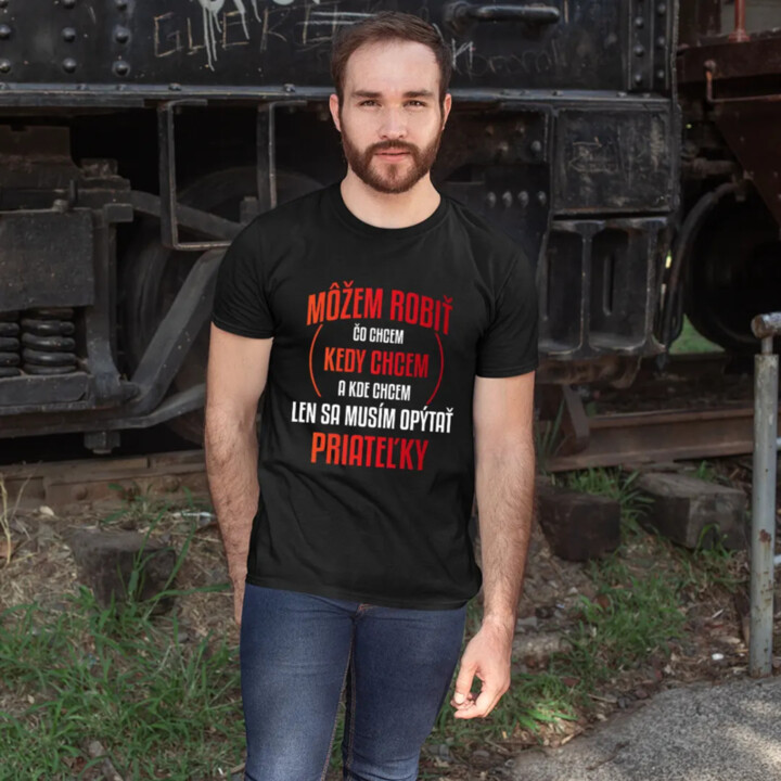 Môžem robiť čo chcem, len sa musím opýtať priateľky - pánske tričko s potlačou